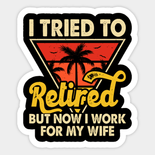 I Tired To Retired But Now I Work For My Wife T shirt For Women T-Shirt Sticker